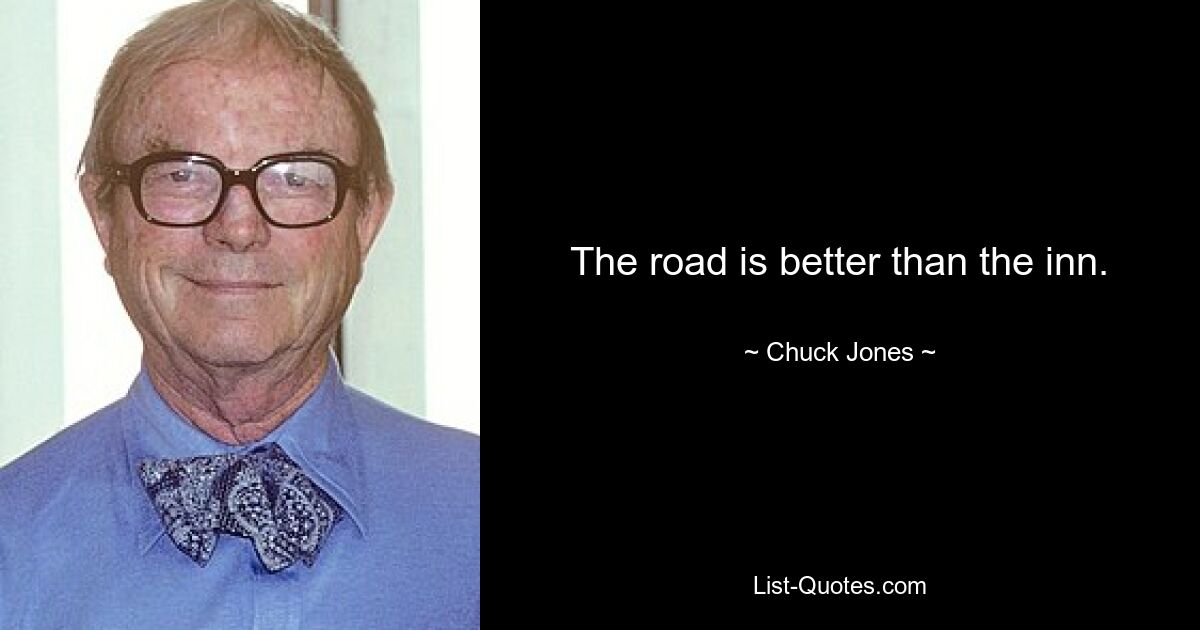 The road is better than the inn. — © Chuck Jones