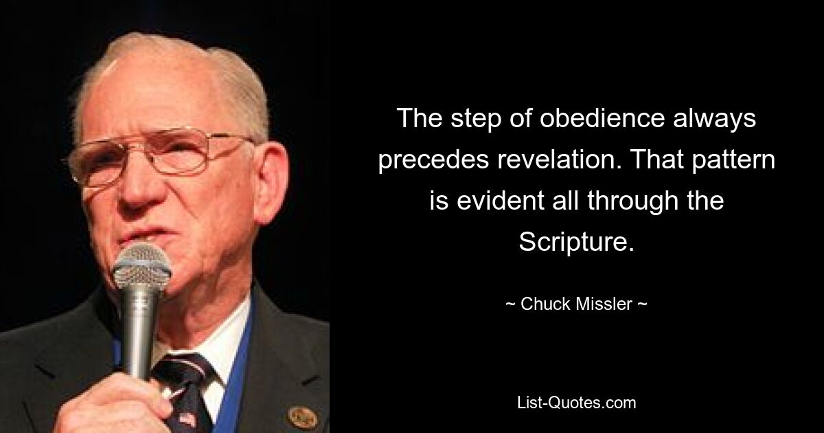 The step of obedience always precedes revelation. That pattern is evident all through the Scripture. — © Chuck Missler