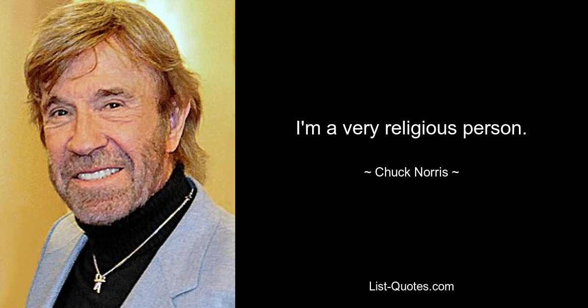 I'm a very religious person. — © Chuck Norris