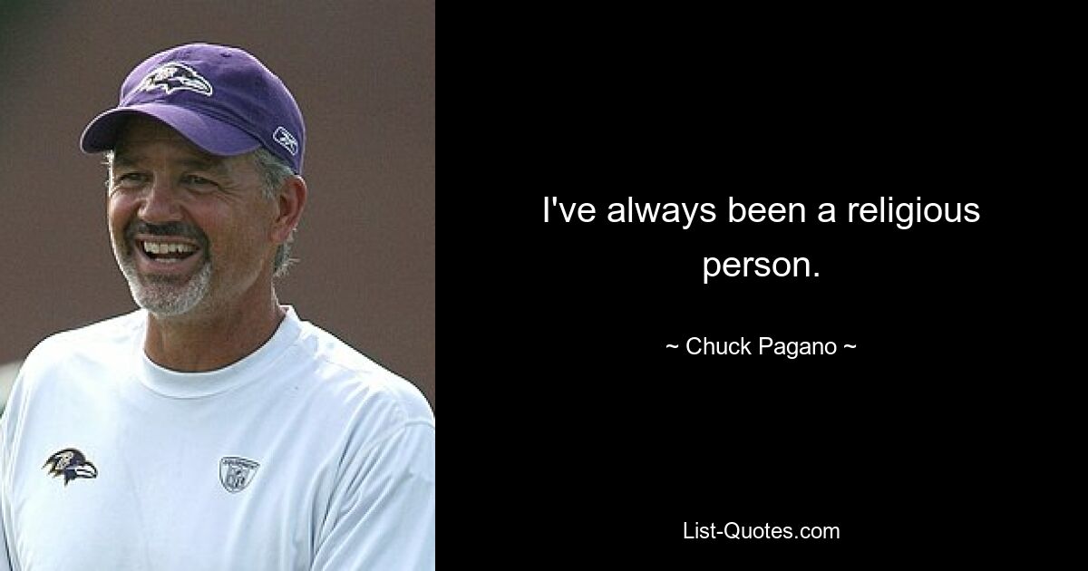 I've always been a religious person. — © Chuck Pagano