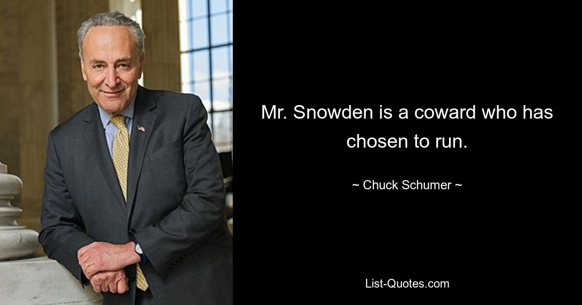 Mr. Snowden is a coward who has chosen to run. — © Chuck Schumer