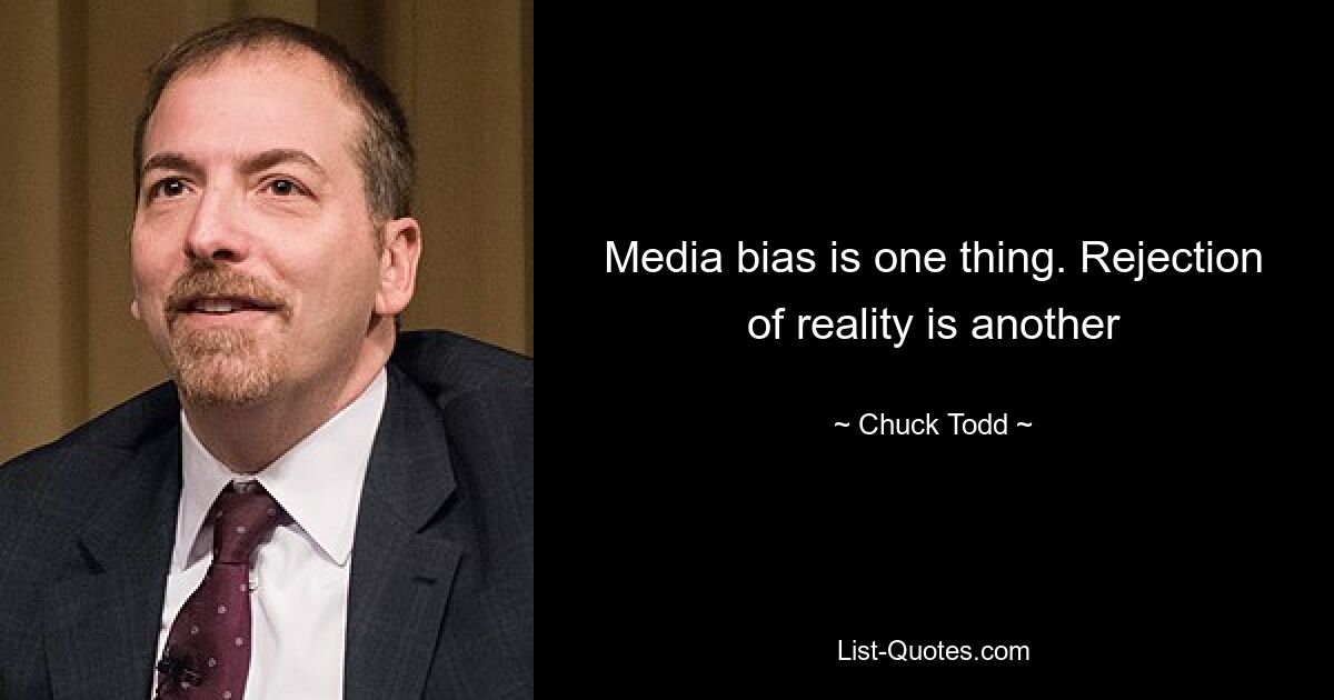 Media bias is one thing. Rejection of reality is another — © Chuck Todd