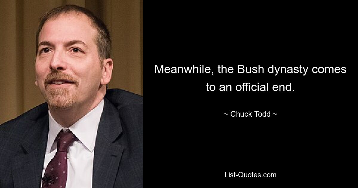 Meanwhile, the Bush dynasty comes to an official end. — © Chuck Todd