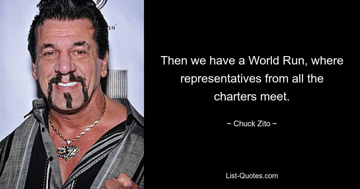 Then we have a World Run, where representatives from all the charters meet. — © Chuck Zito