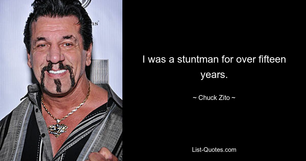 I was a stuntman for over fifteen years. — © Chuck Zito