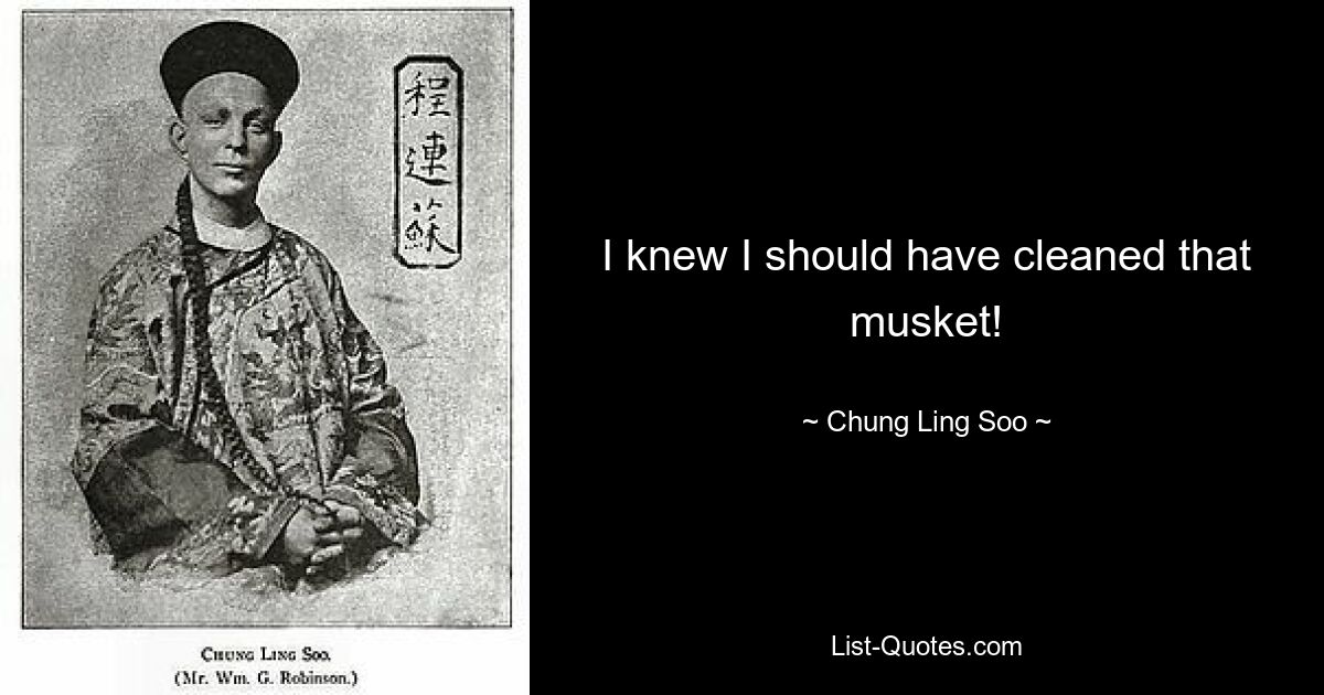 I knew I should have cleaned that musket! — © Chung Ling Soo