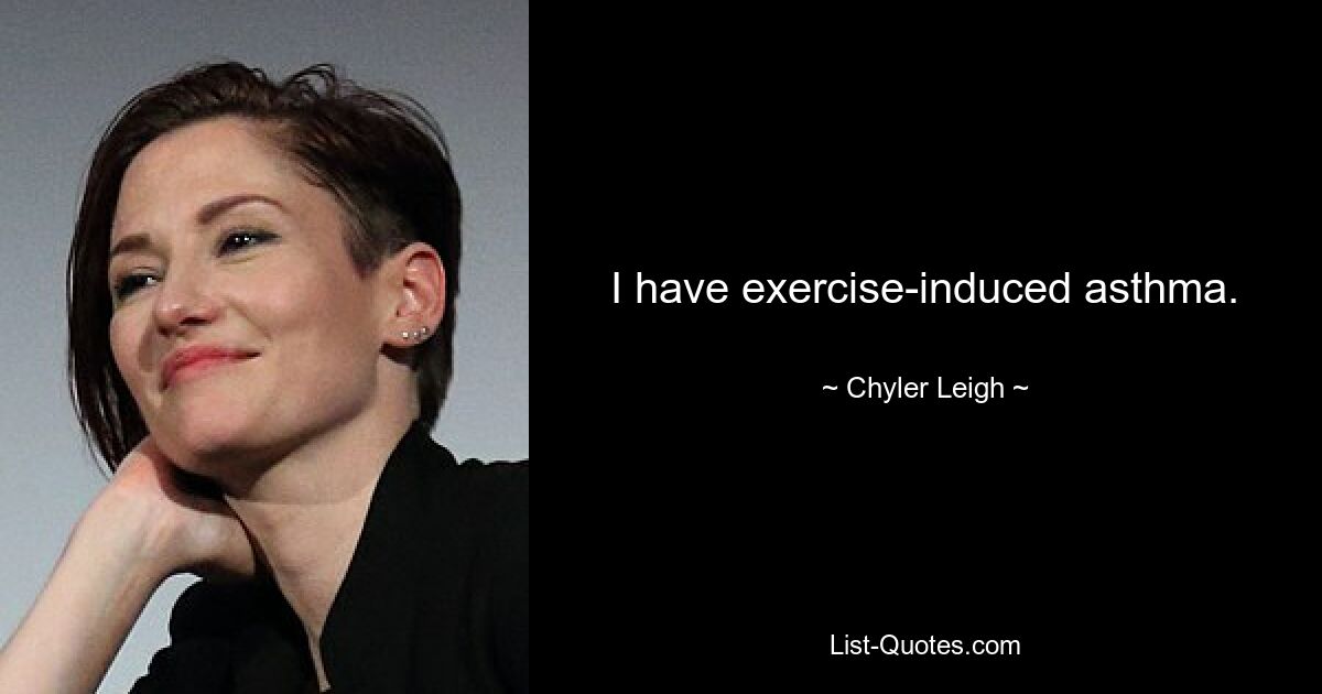 I have exercise-induced asthma. — © Chyler Leigh