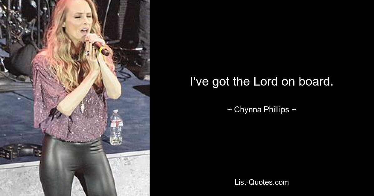 I've got the Lord on board. — © Chynna Phillips