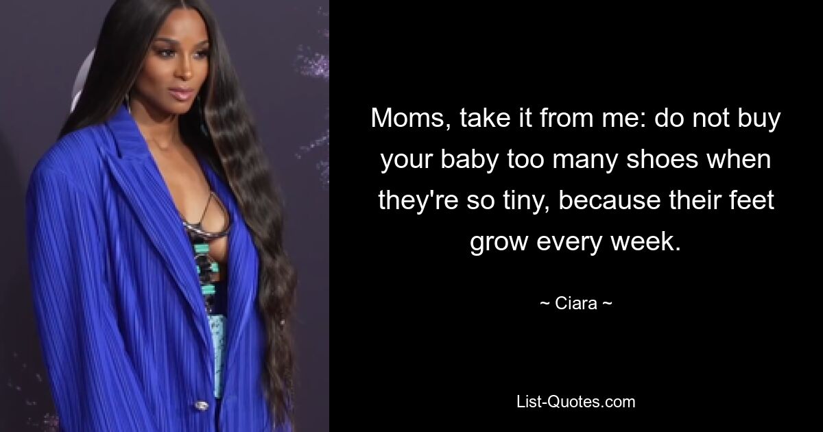 Moms, take it from me: do not buy your baby too many shoes when they're so tiny, because their feet grow every week. — © Ciara