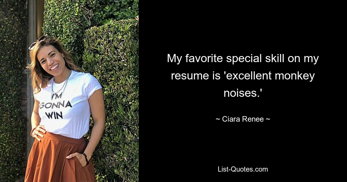 My favorite special skill on my resume is 'excellent monkey noises.' — © Ciara Renee