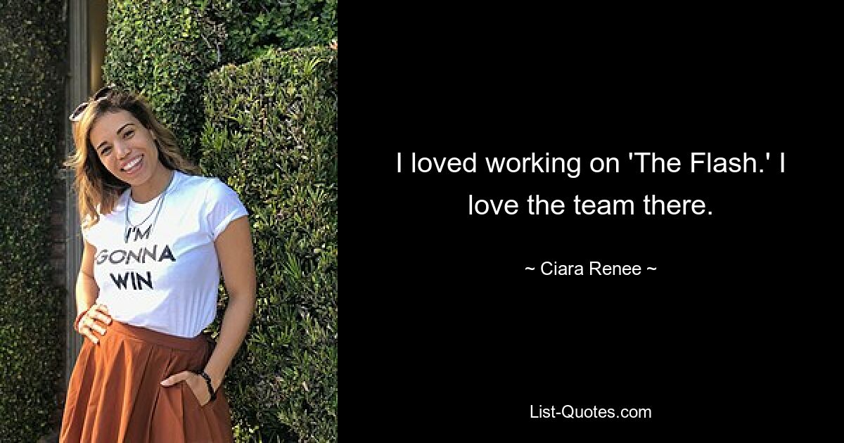 I loved working on 'The Flash.' I love the team there. — © Ciara Renee