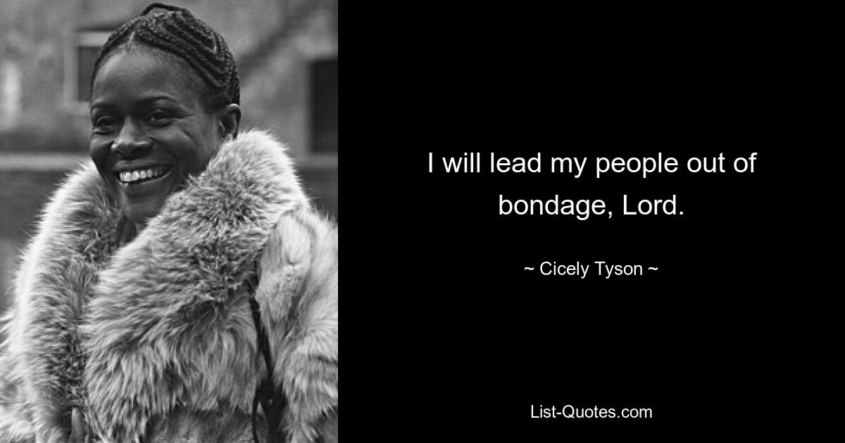 I will lead my people out of bondage, Lord. — © Cicely Tyson