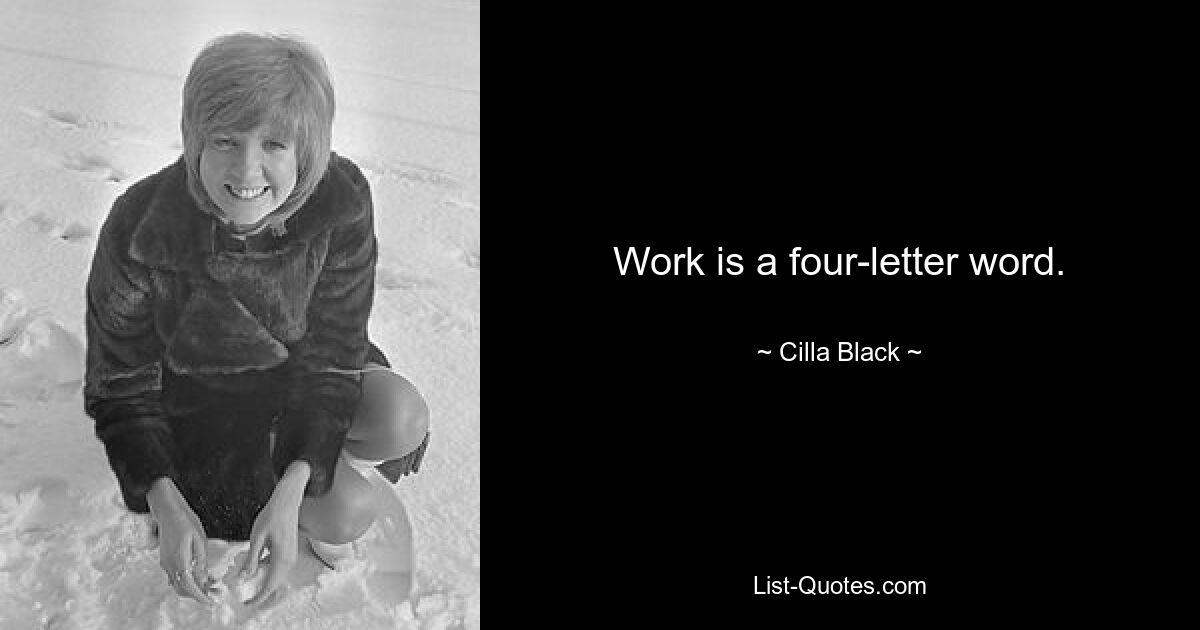 Work is a four-letter word. — © Cilla Black