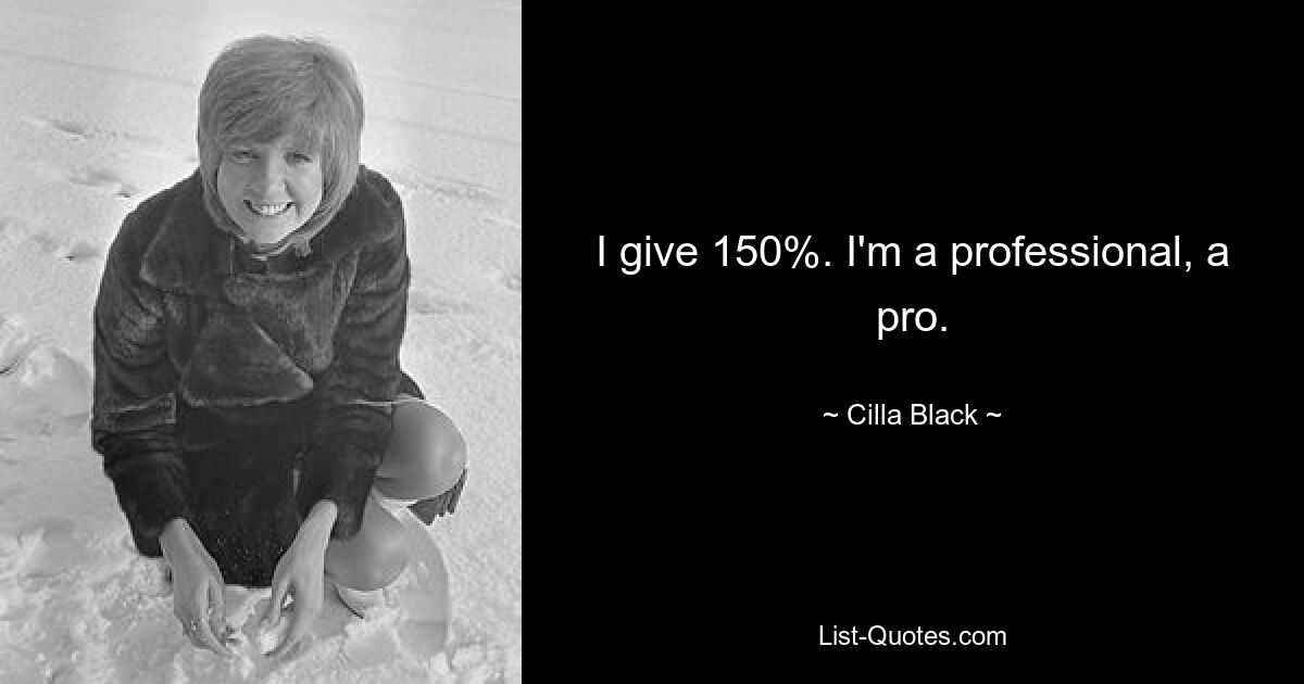 I give 150%. I'm a professional, a pro. — © Cilla Black