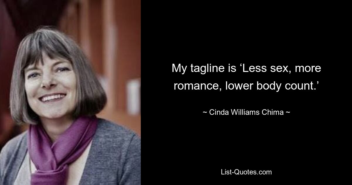 My tagline is ‘Less sex, more romance, lower body count.’ — © Cinda Williams Chima