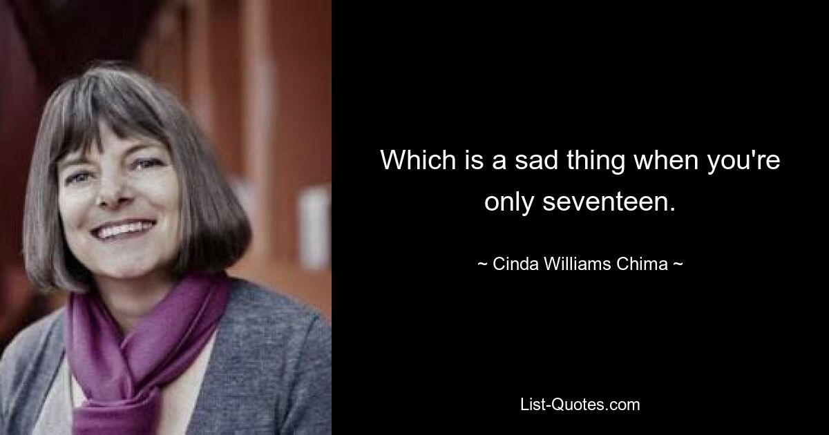 Which is a sad thing when you're only seventeen. — © Cinda Williams Chima