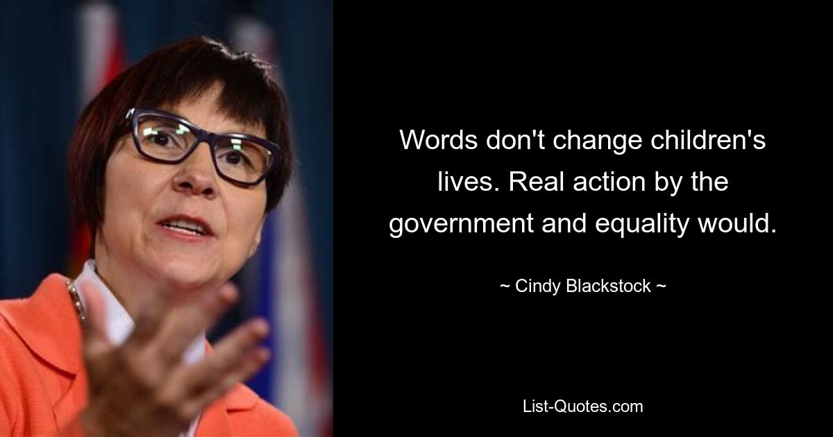 Worte verändern das Leben von Kindern nicht. Echtes Handeln der Regierung und Gleichberechtigung würden das tun. — © Cindy Blackstock