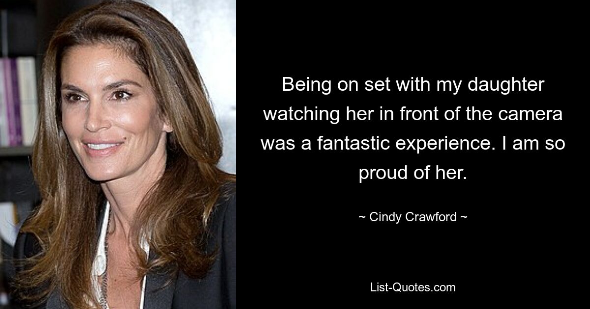 Being on set with my daughter watching her in front of the camera was a fantastic experience. I am so proud of her. — © Cindy Crawford