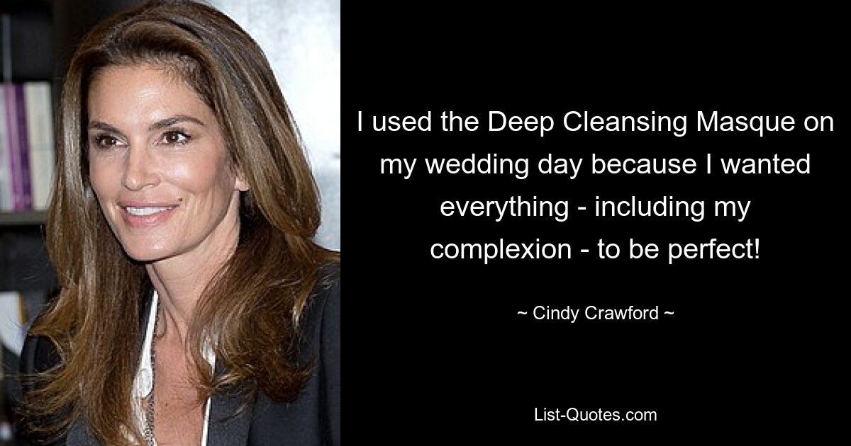 I used the Deep Cleansing Masque on my wedding day because I wanted everything - including my complexion - to be perfect! — © Cindy Crawford