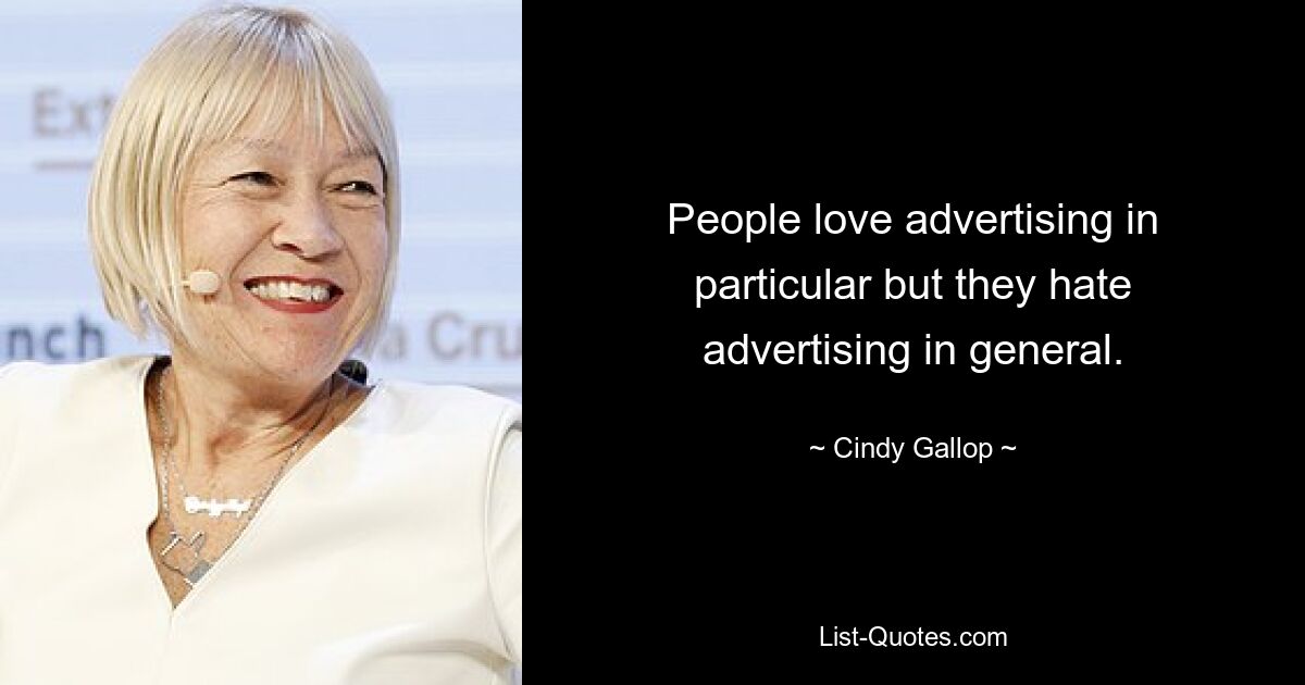 People love advertising in particular but they hate advertising in general. — © Cindy Gallop