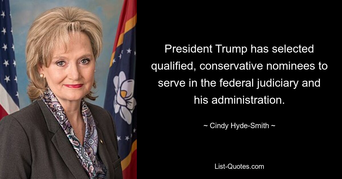 President Trump has selected qualified, conservative nominees to serve in the federal judiciary and his administration. — © Cindy Hyde-Smith