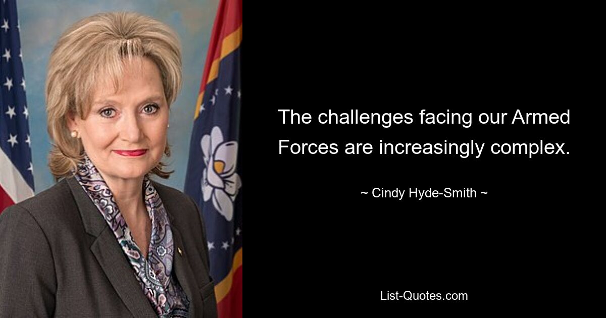 The challenges facing our Armed Forces are increasingly complex. — © Cindy Hyde-Smith