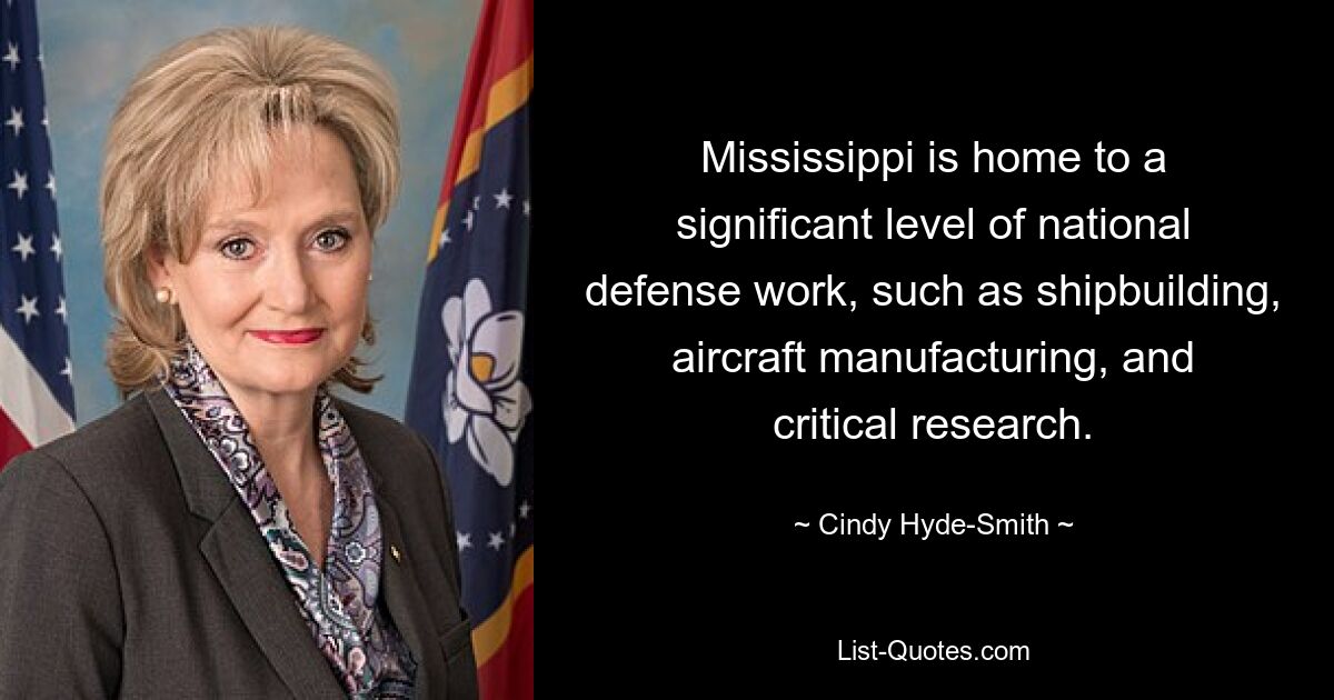 Mississippi is home to a significant level of national defense work, such as shipbuilding, aircraft manufacturing, and critical research. — © Cindy Hyde-Smith