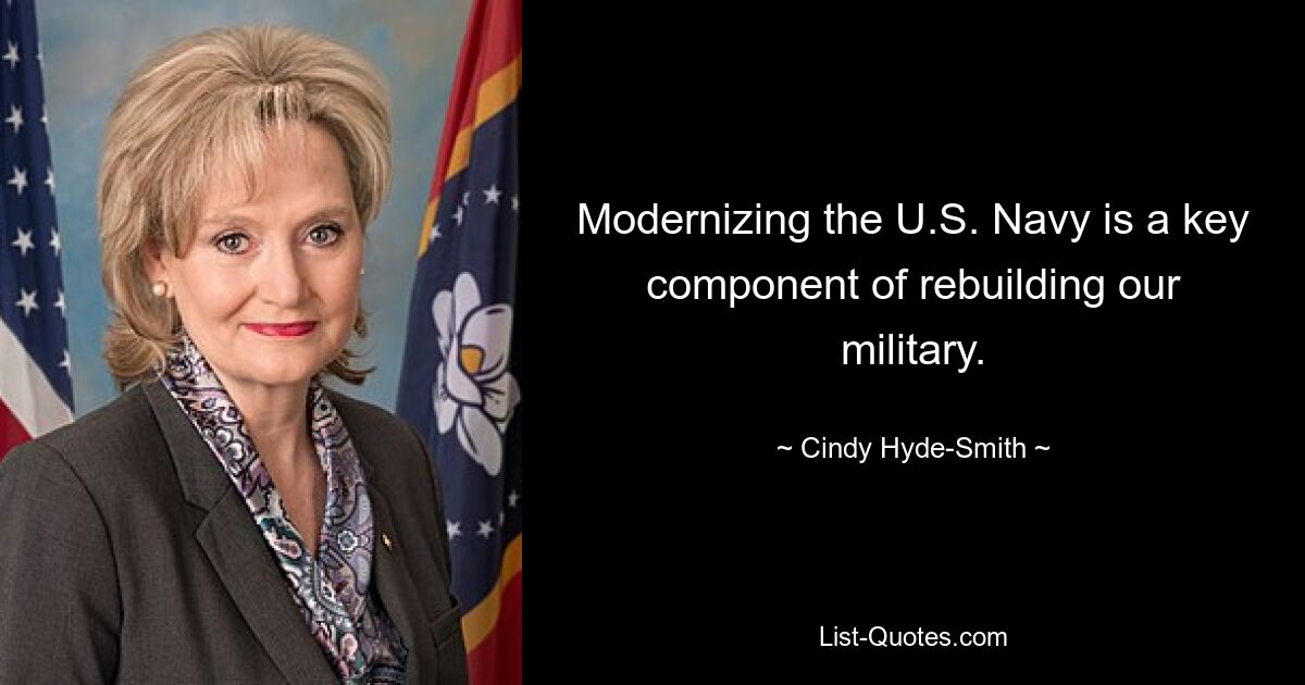 Modernizing the U.S. Navy is a key component of rebuilding our military. — © Cindy Hyde-Smith