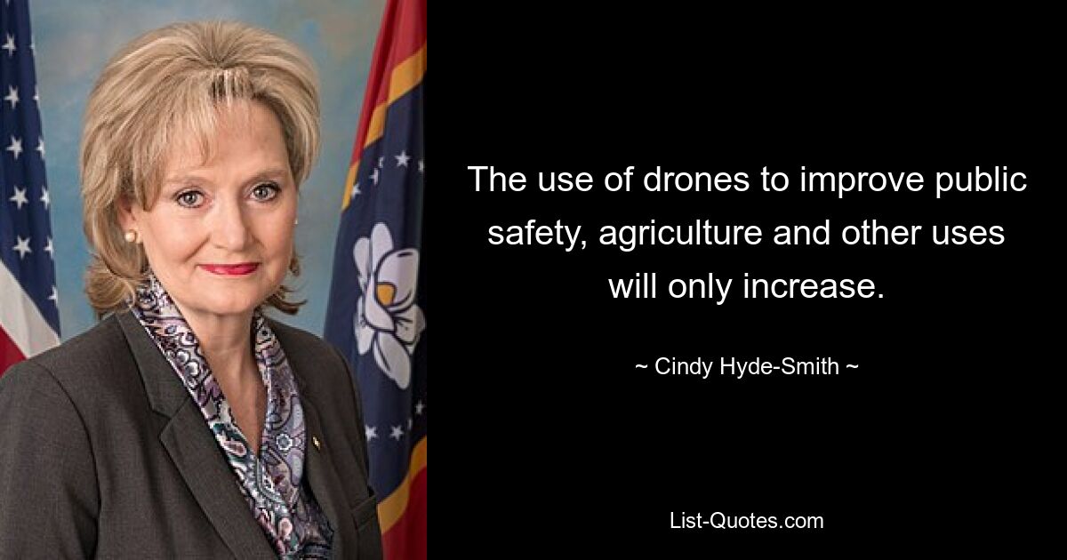 The use of drones to improve public safety, agriculture and other uses will only increase. — © Cindy Hyde-Smith