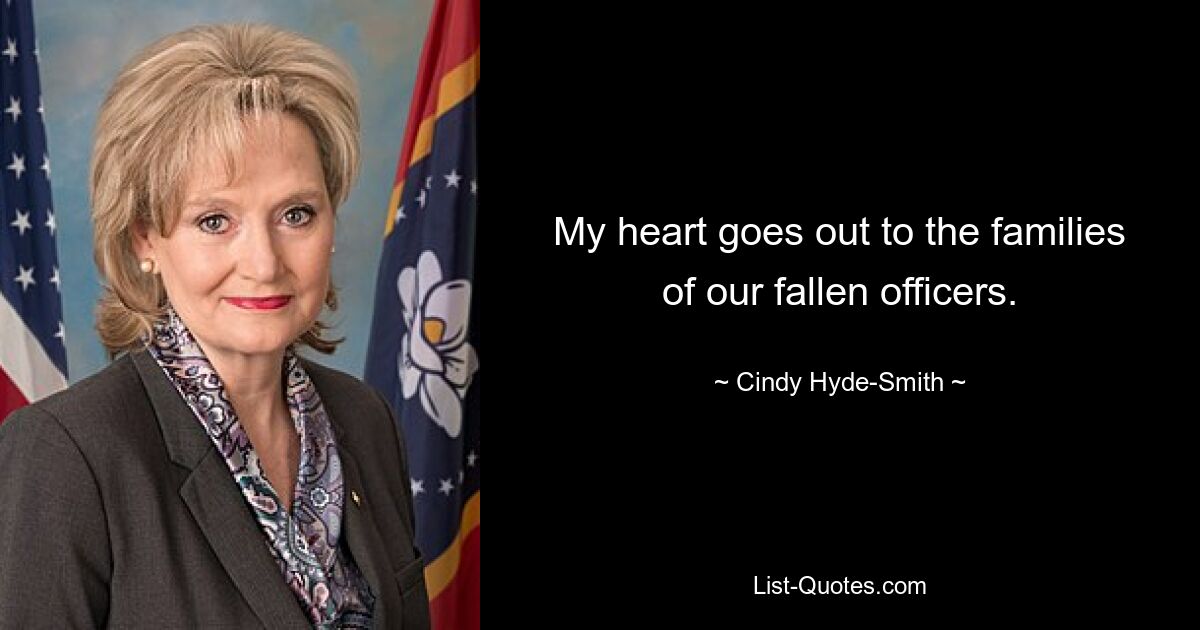 My heart goes out to the families of our fallen officers. — © Cindy Hyde-Smith