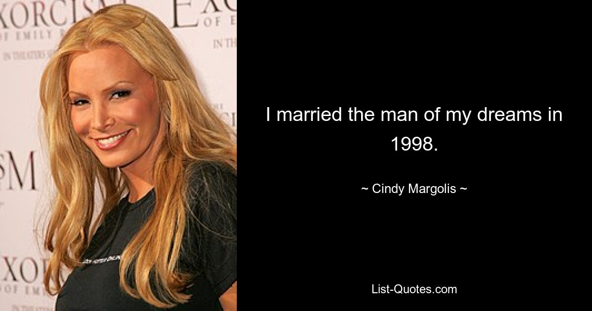 I married the man of my dreams in 1998. — © Cindy Margolis