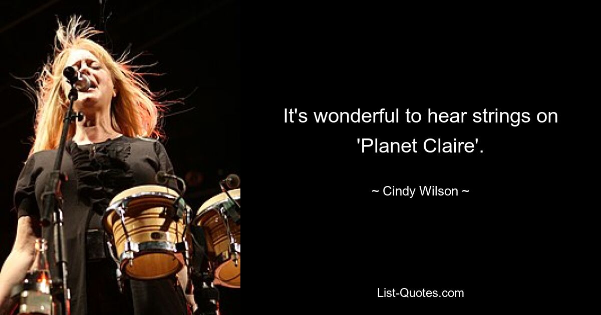 It's wonderful to hear strings on 'Planet Claire'. — © Cindy Wilson