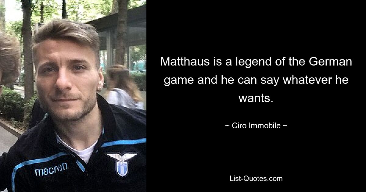 Matthaus is a legend of the German game and he can say whatever he wants. — © Ciro Immobile