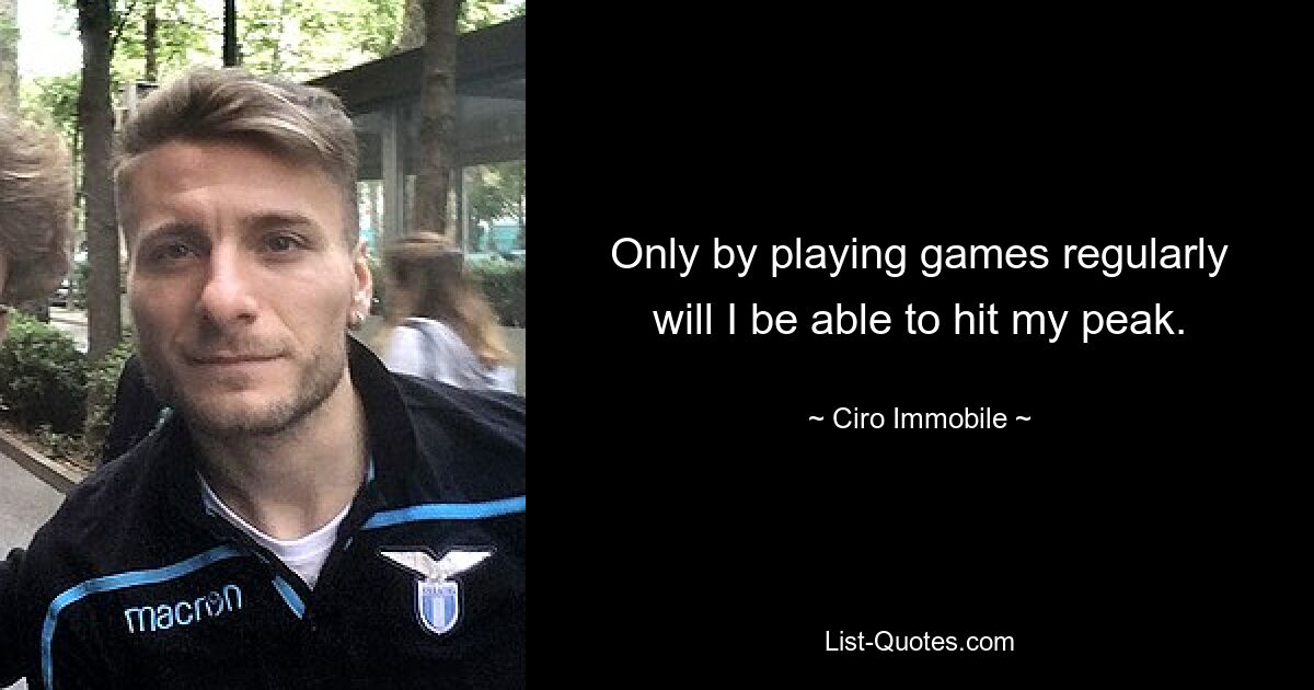 Only by playing games regularly will I be able to hit my peak. — © Ciro Immobile