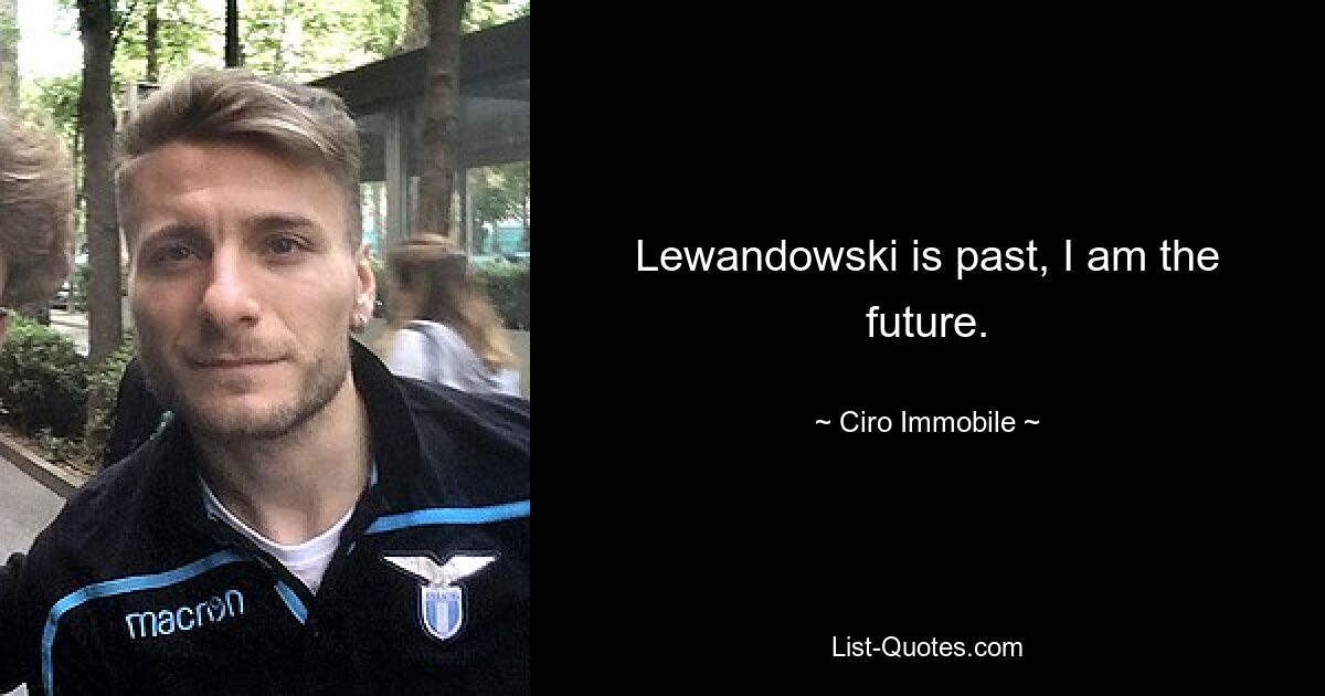 Lewandowski is past, I am the future. — © Ciro Immobile