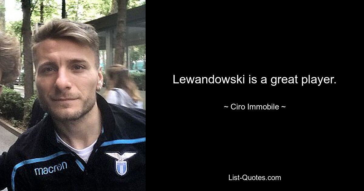 Lewandowski is a great player. — © Ciro Immobile