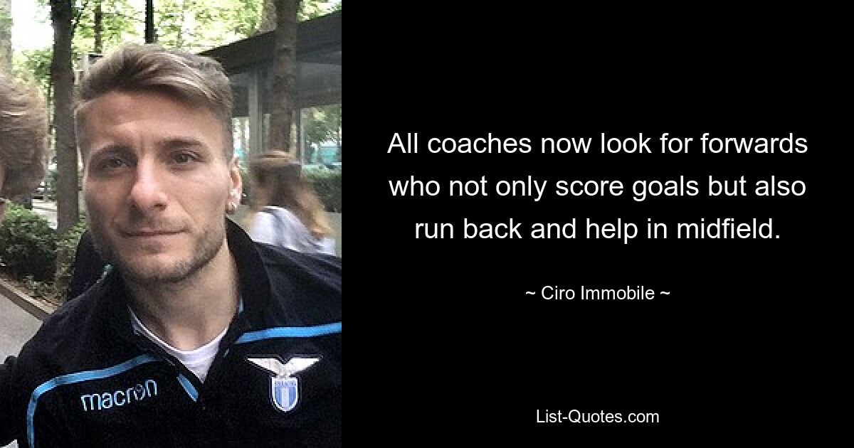 All coaches now look for forwards who not only score goals but also run back and help in midfield. — © Ciro Immobile