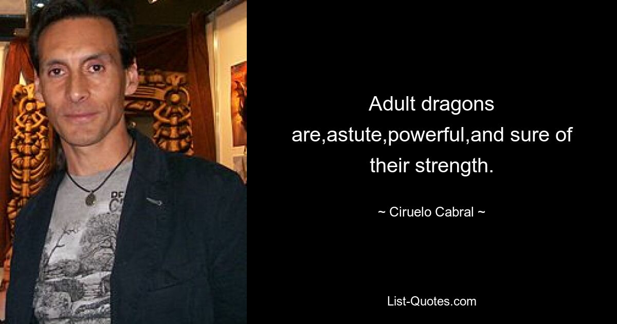 Adult dragons are,astute,powerful,and sure of their strength. — © Ciruelo Cabral