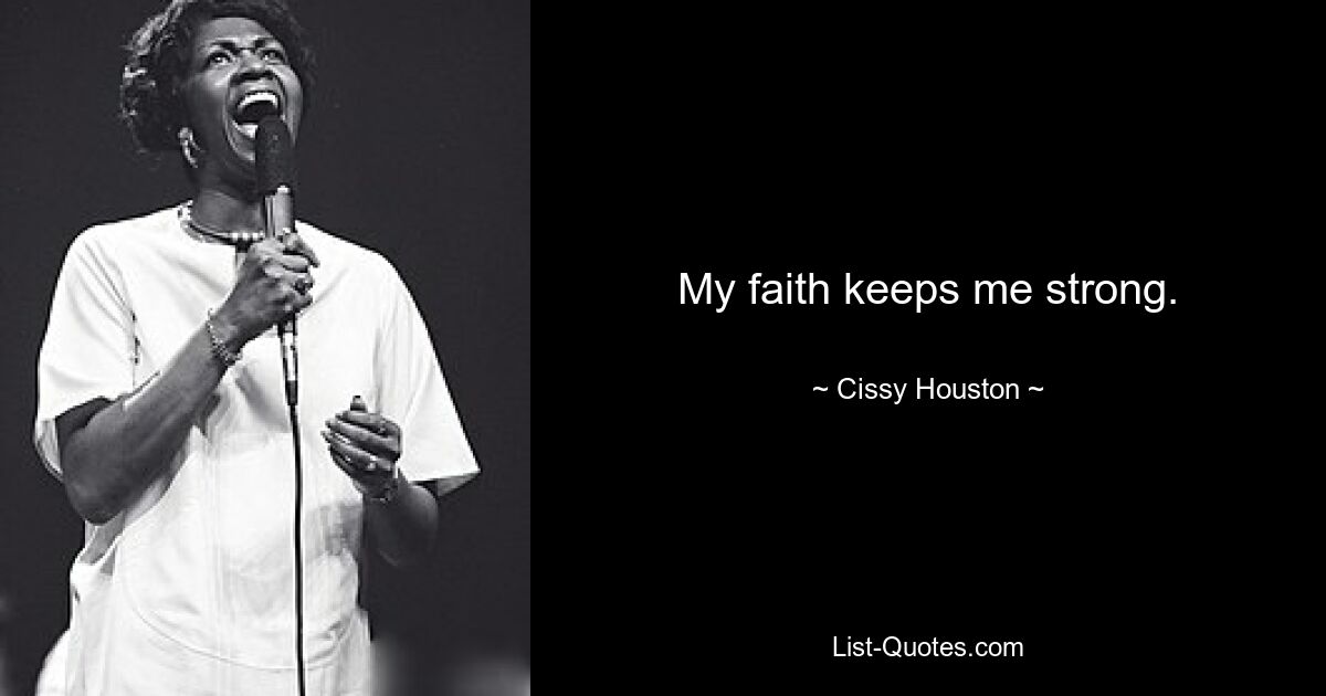 My faith keeps me strong. — © Cissy Houston