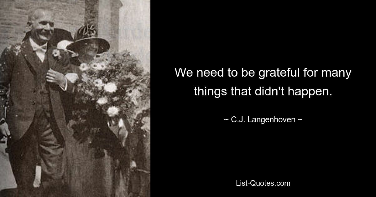 We need to be grateful for many things that didn't happen. — © C.J. Langenhoven