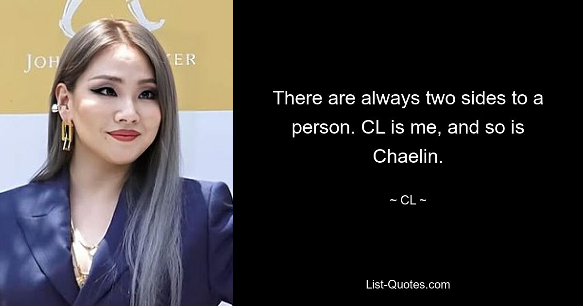 There are always two sides to a person. CL is me, and so is Chaelin. — © CL