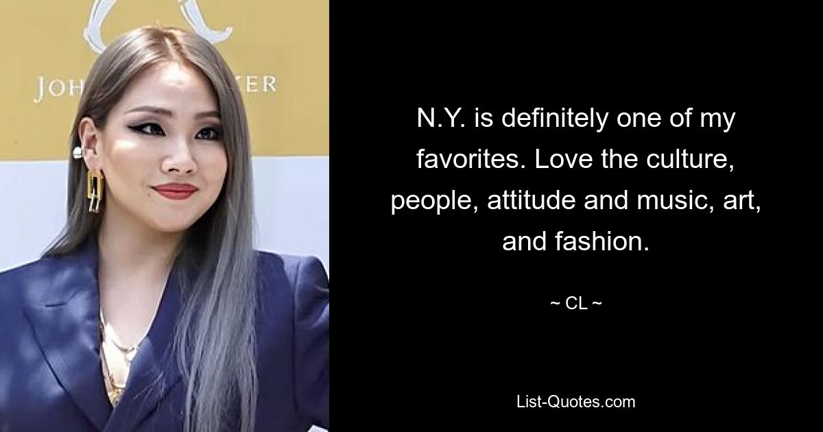 N.Y. is definitely one of my favorites. Love the culture, people, attitude and music, art, and fashion. — © CL