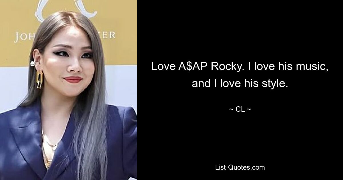 Love A$AP Rocky. I love his music, and I love his style. — © CL