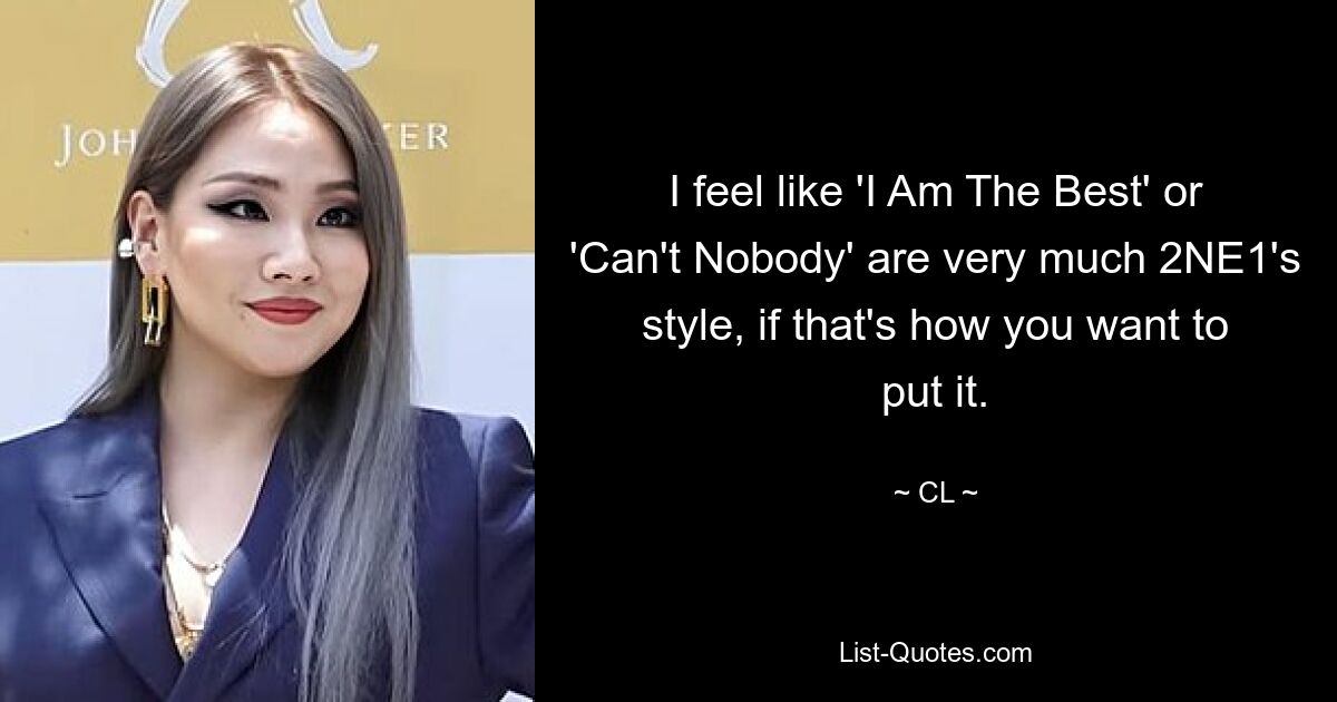 Я чувствую, что «I Am The Best» или «Can&#39;t Nothing» очень похожи на стиль 2NE1, если вы так хотите это выразить. — © КЛ 