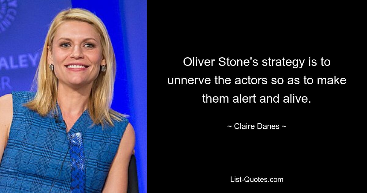 Oliver Stone's strategy is to unnerve the actors so as to make them alert and alive. — © Claire Danes