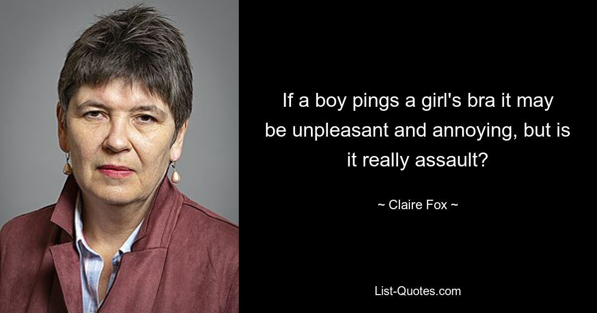 If a boy pings a girl's bra it may be unpleasant and annoying, but is it really assault? — © Claire Fox