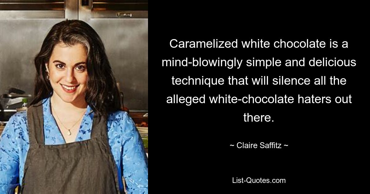 Caramelized white chocolate is a mind-blowingly simple and delicious technique that will silence all the alleged white-chocolate haters out there. — © Claire Saffitz