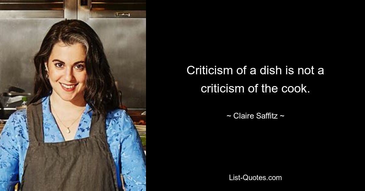 Criticism of a dish is not a criticism of the cook. — © Claire Saffitz