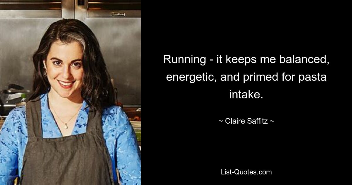 Running - it keeps me balanced, energetic, and primed for pasta intake. — © Claire Saffitz