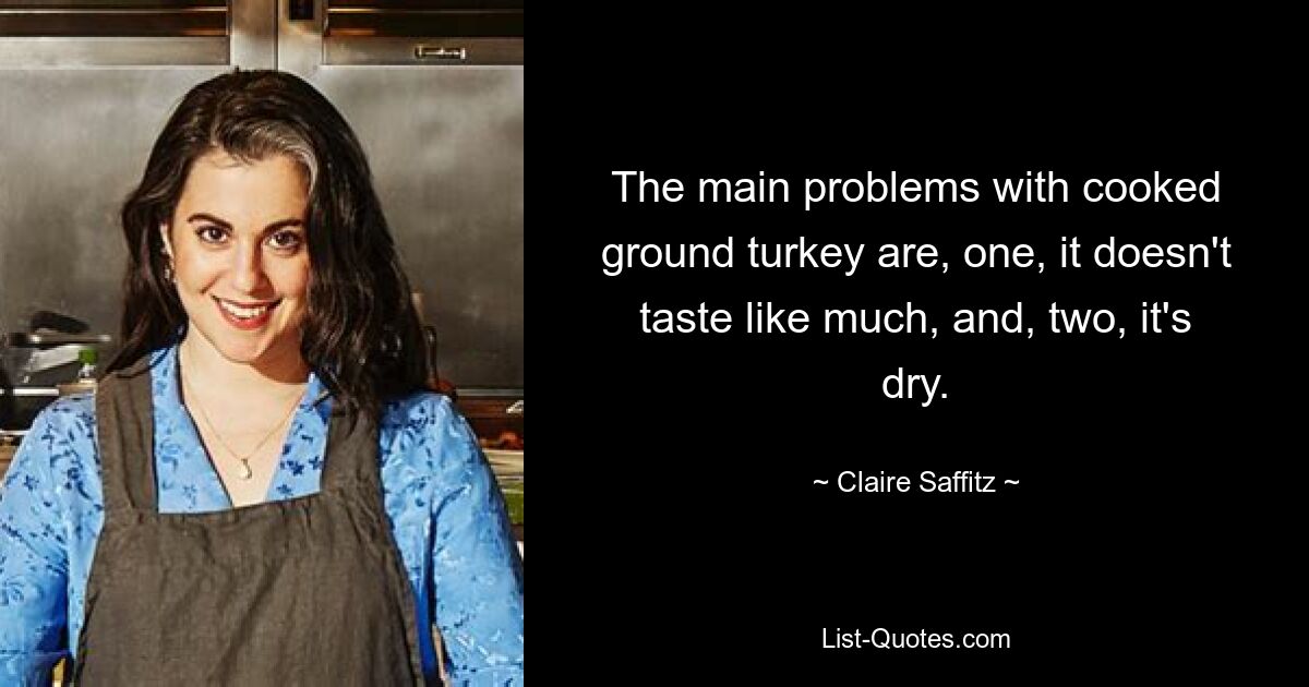 The main problems with cooked ground turkey are, one, it doesn't taste like much, and, two, it's dry. — © Claire Saffitz